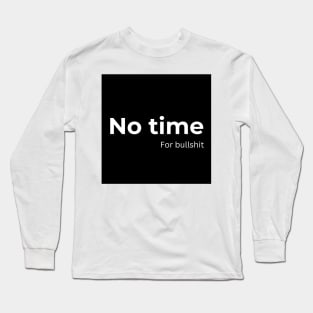 No time for bullshit Long Sleeve T-Shirt